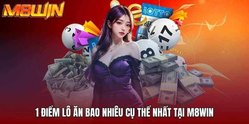 1 điểm lô ăn bao nhiêu cụ thể nhất tại M8win