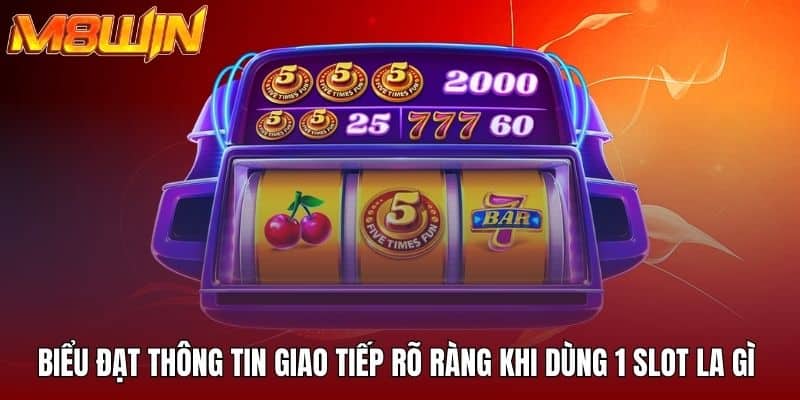 Biểu đạt thông tin giao tiếp rõ ràng khi dùng 1 slot la gì