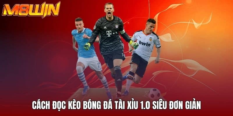 Cách đọc kèo bóng đá tài xỉu 1.0 siêu đơn giản