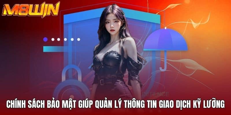 Chính sách bảo mật giúp quản lý thông tin giao dịch kỹ lưỡng