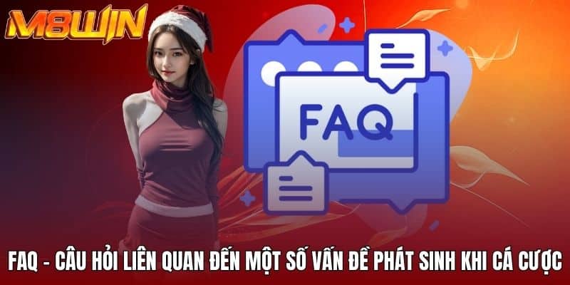 FAQ - Câu hỏi liên quan đến một số vấn đề phát sinh khi cá cược