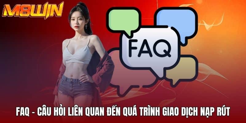 FAQ - Câu hỏi liên quan đến quá trình giao dịch nạp rút