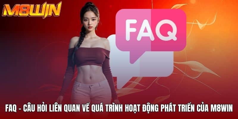 FAQ - Câu hỏi liên quan về quá trình hoạt động phát triển của M8WIN