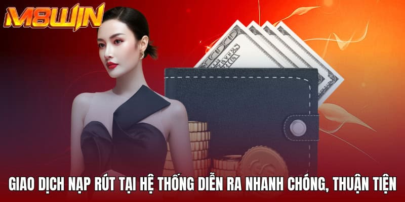 M8WIN - Không Gian Đầu Tư Săn Thưởng Siêu Xanh Chín 2025 19 Giao dịch nạp rút tại hệ thống diễn ra nhanh chóng, thuận tiện