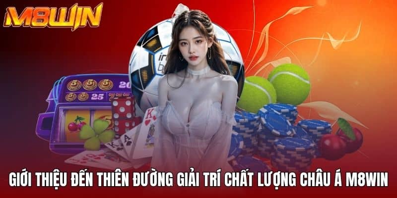 Giới thiệu đến thiên đường giải trí chất lượng châu Á M8WIN