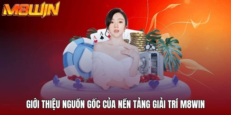 Giới thiệu nguồn gốc của nền tảng giải trí M8WIN