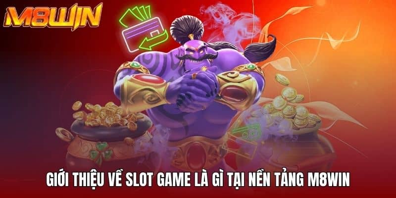 Giới thiệu về slot game là gì tại nền tảng M8win