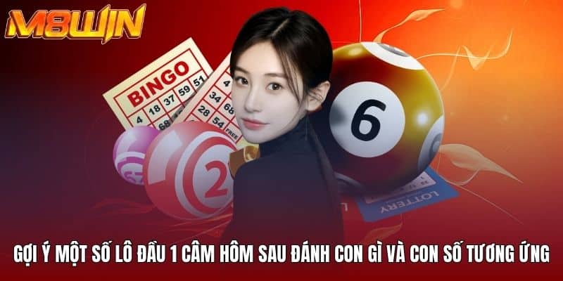 Gợi ý một số lô đầu 1 câm hôm sau đánh con gì và con số tương ứng