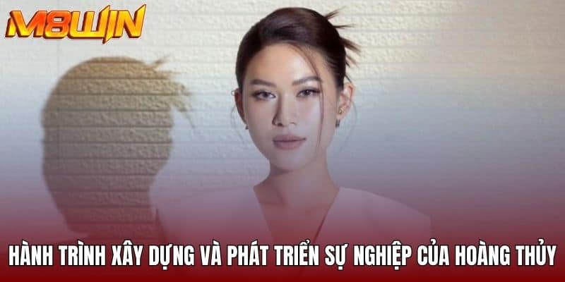 Hành trình xây dựng và phát triển sự nghiệp của Hoàng Thủy