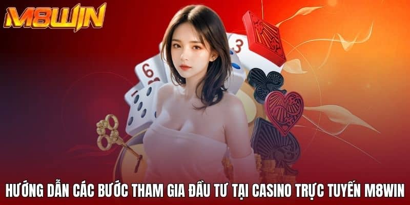 Hướng dẫn các bước tham gia đầu tư tại casino trực tuyến M8WIN