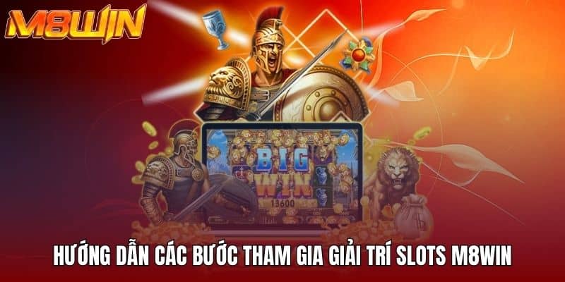 Hướng dẫn các bước tham gia giải trí slots M8WIN