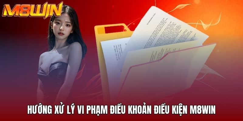 Hướng xử lý vi phạm điều khoản điều kiện M8WIN