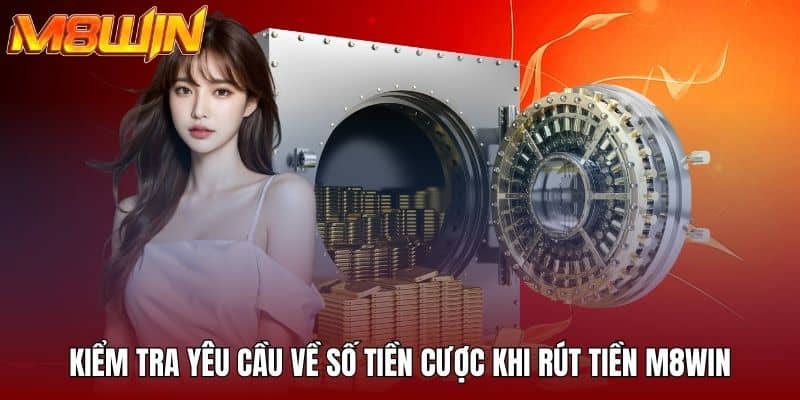 Kiểm tra yêu cầu về số tiền cược khi rút tiền M8WIN