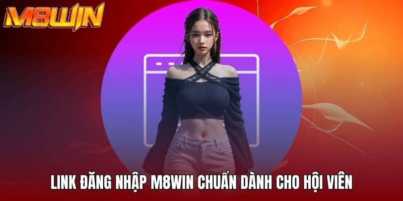 Link dang nhap M8WIN chuan danh cho hoi vien