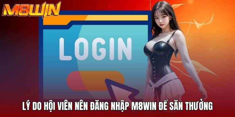 Lý do hội viên nên đăng nhập M8WIN để săn thưởng
