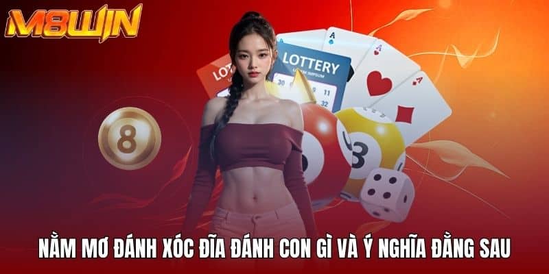 Nằm mơ đánh xóc đĩa đánh con gì và ý nghĩa đằng sau