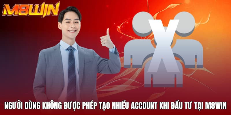 M8WIN - Không Gian Đầu Tư Săn Thưởng Siêu Xanh Chín 2025 29 Người dùng không được phép tạo nhiều account khi đầu tư tại M8WIN