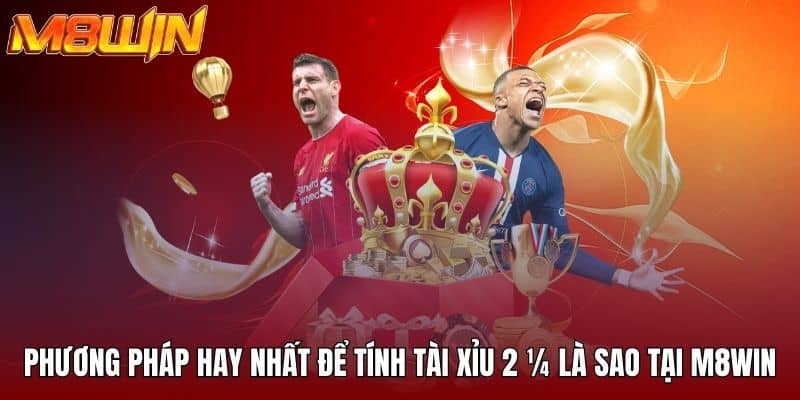 Phương pháp hay nhất để tính tài xỉu 2 1/4 là sao tại M8win