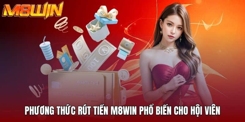 Phương thức rút tiền M8WIN phổ biến cho hội viên
