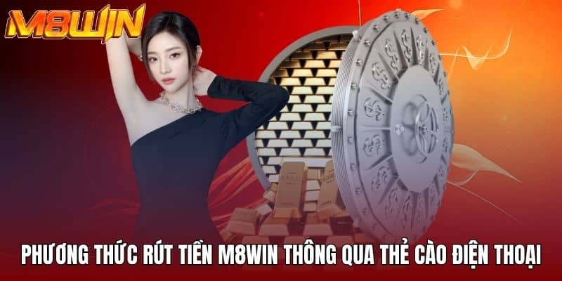 Phương thức rút tiền M8WIN thông qua thẻ cào điện thoại