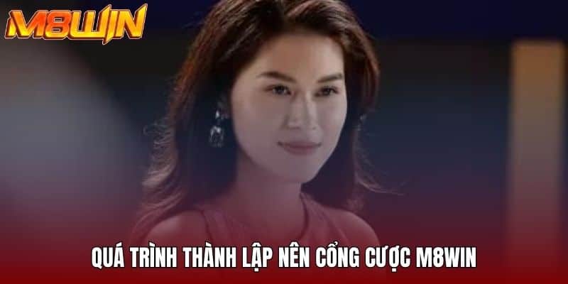 Quá trình thành lập nên cổng cược M8WIN