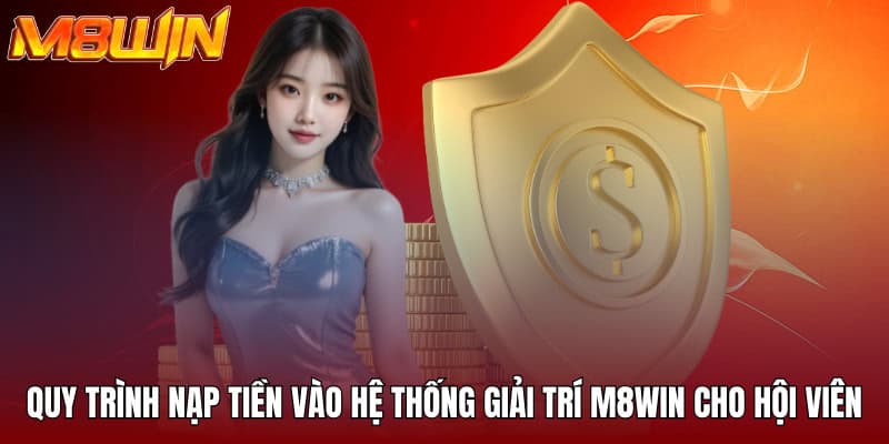 M8WIN - Không Gian Đầu Tư Săn Thưởng Siêu Xanh Chín 2025 26 Quy trình nạp tiền vào hệ thống giải trí M8WIN cho hội viên