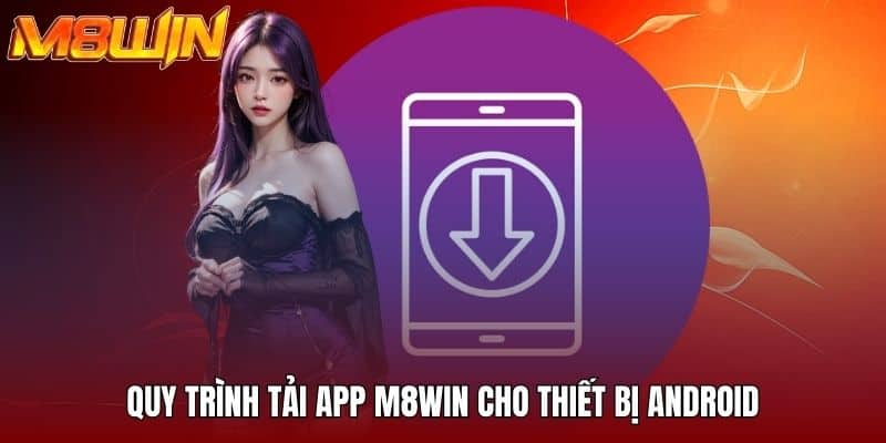 Quy trình tải app M8WIN cho thiết bị Android