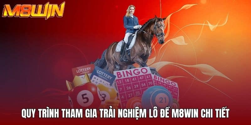 Quy trình tham gia trải nghiệm lô đề M8WIN chi tiết