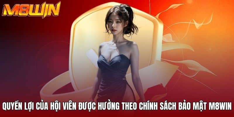 Quyền lợi của hội viên được hưởng theo chính sách bảo mật M8WIN