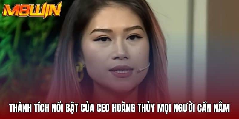 Thành tích nổi bật của CEO Hoàng Thủy mọi người cần nắm