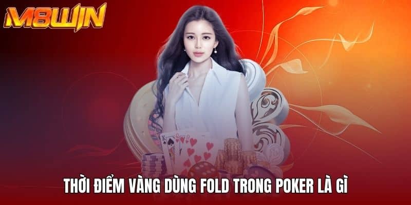 Thời điểm vàng dùng fold trong poker là gì