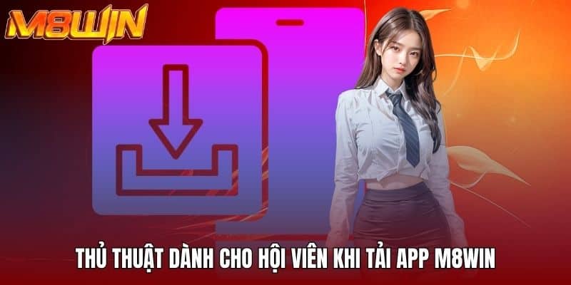 Thủ thuật dành cho hội viên khi tải app M8WIN