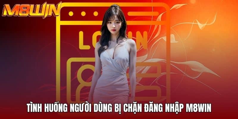 Tình huống người dùng bị chặn đăng nhập M8WIN