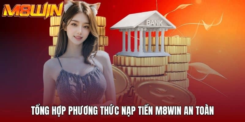 Tổng hợp phương thức nạp tiền M8WIN an toàn