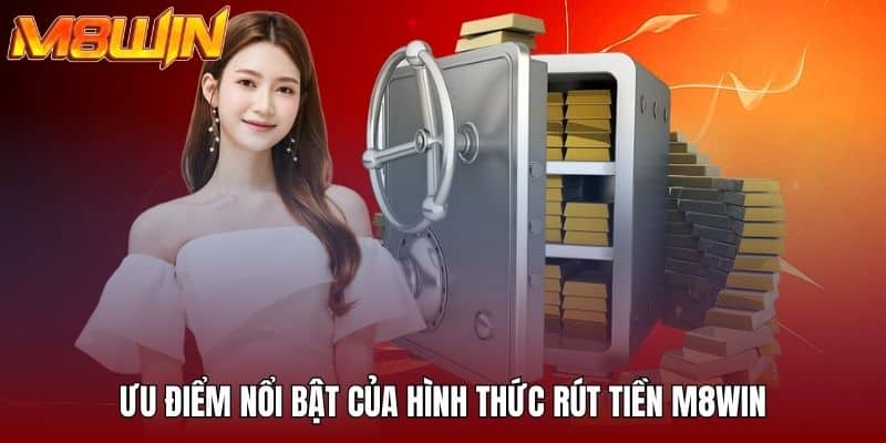 Ưu điểm nổi bật của hình thức rút tiền M8WIN
