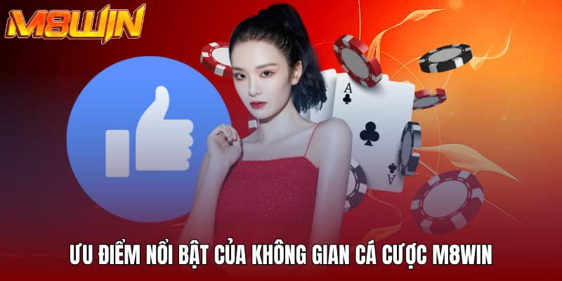 M8WIN - Không Gian Đầu Tư Săn Thưởng Siêu Xanh Chín 2025 18 Ưu điểm nổi bật của không gian cá cược M8WIN