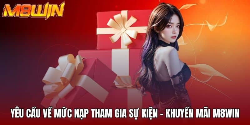 Yêu cầu về mức nạp tham gia sự kiện - khuyến mãi M8WIN