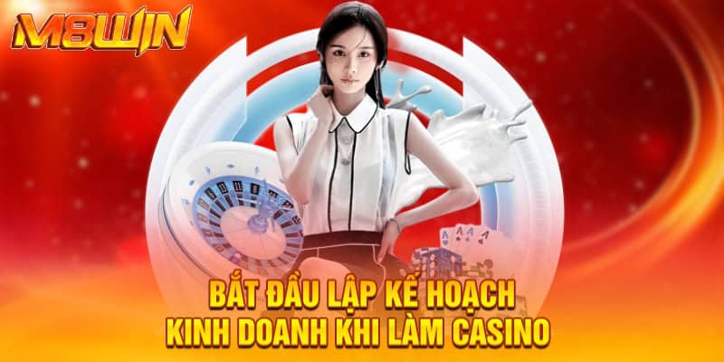 Bắt đầu lập kế hoạch kinh doanh khi làm casino 