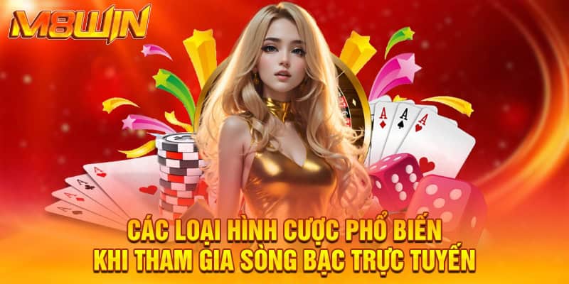 Các loại hình cược phổ biến khi tham gia sòng bạc trực tuyến