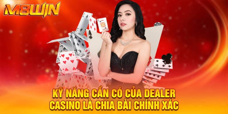 Kỹ năng cần có của dealer casino là chia bài chính xác
