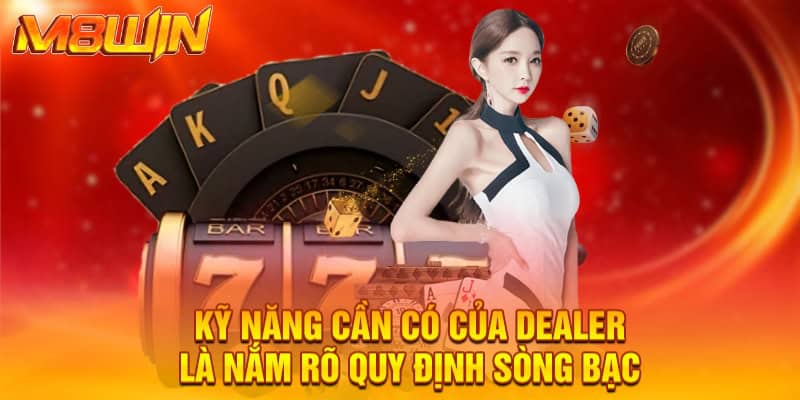 Kỹ năng cần có của dealer là nắm rõ quy định sòng bạc