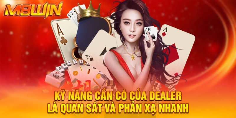 Kỹ năng cần có của dealer là quan sát và phản xạ nhanh