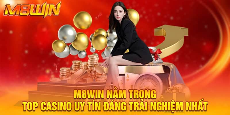 M8WIN nằm trong top casino uy tín đáng trải nghiệm nhất