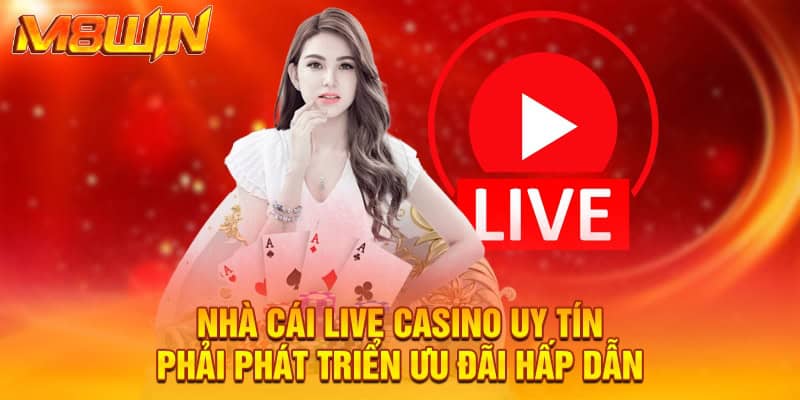 Nhà Cái Live Casino Uy Tín M8WIN - Cơ Hội Sinh Lời Đặc Biệt 4 Nhà cái live casino uy tín phải phát triển ưu đãi hấp dẫn