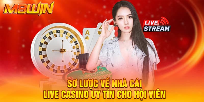 Nhà Cái Live Casino Uy Tín M8WIN - Cơ Hội Sinh Lời Đặc Biệt 1 Sơ lược về nhà cái live casino uy tín cho hội viên