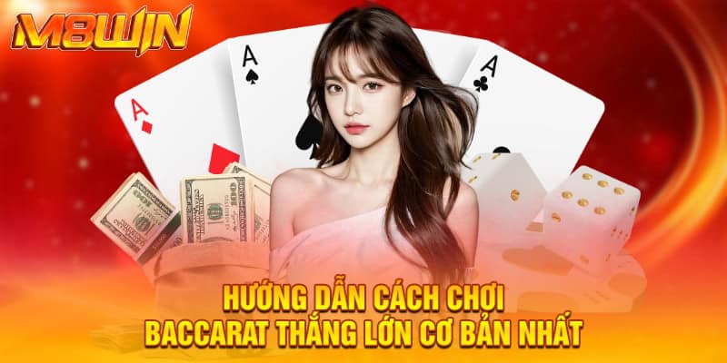 Hướng dẫn cách chơi baccarat thắng lớn cơ bản nhất