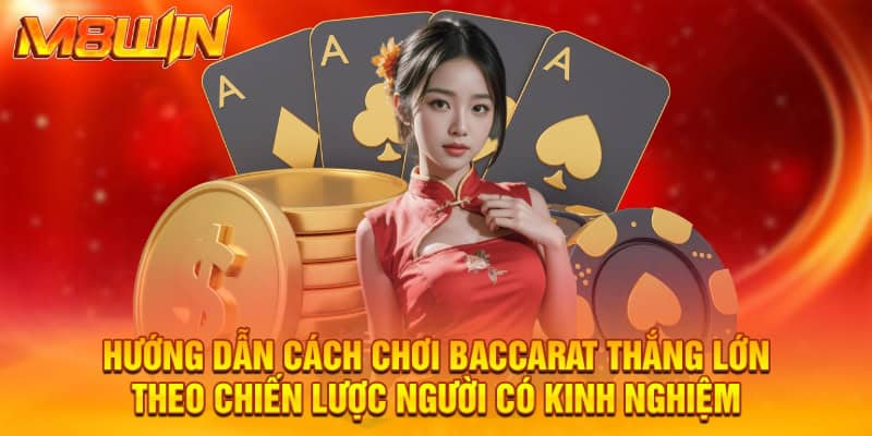 Hướng dẫn cách chơi baccarat thắng lớn theo chiến lược người có kinh nghiệm