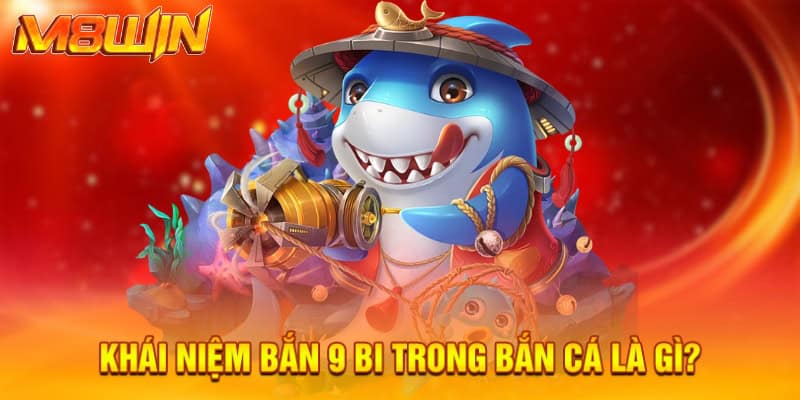 Khái niệm bắn 9 bi trong bắn cá là gì?