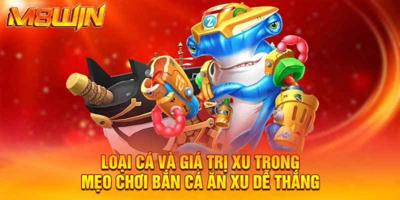Loại cá và giá trị xu trong mẹo chơi bắn cá ăn xu dễ thắng