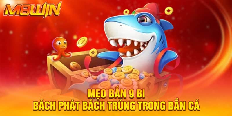 Mẹo bắn 9 bi bách phát bách trúng trong bắn cá